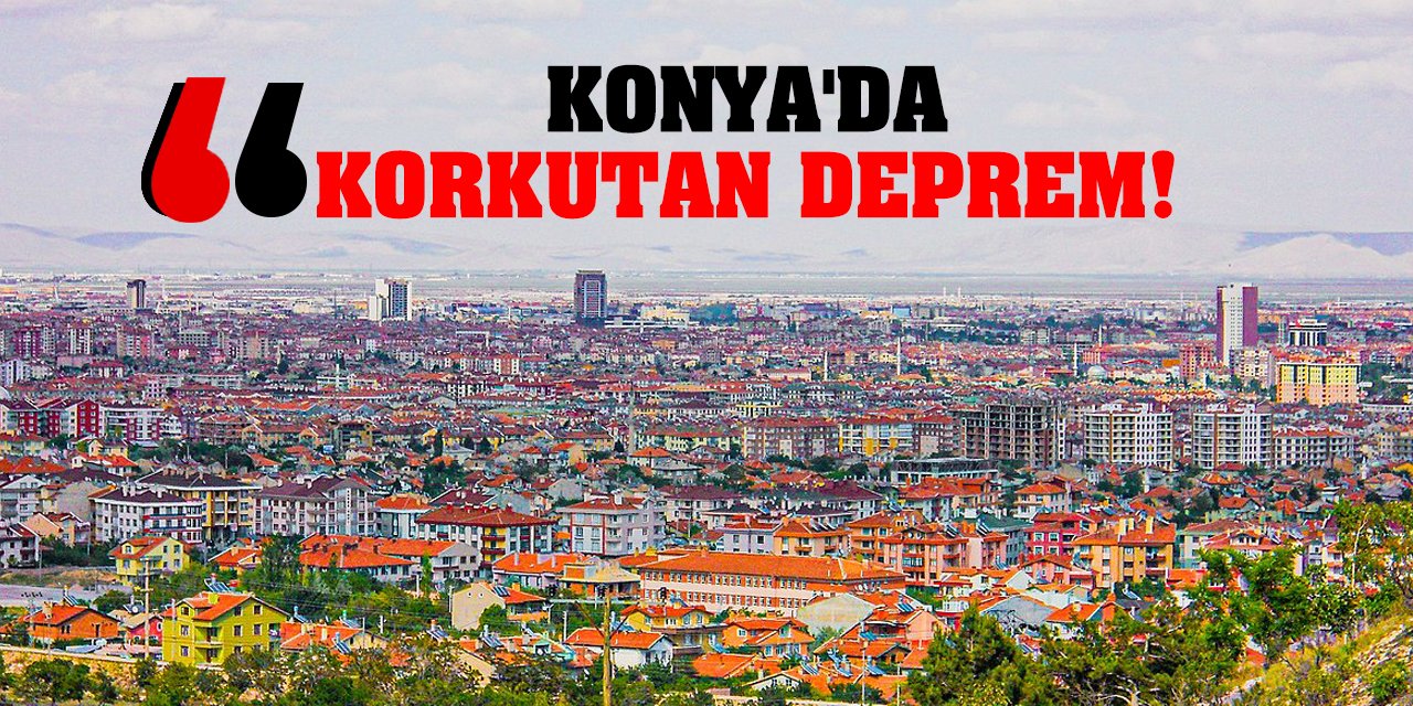 Son Dakika: Konya'da Korkutan Deprem!