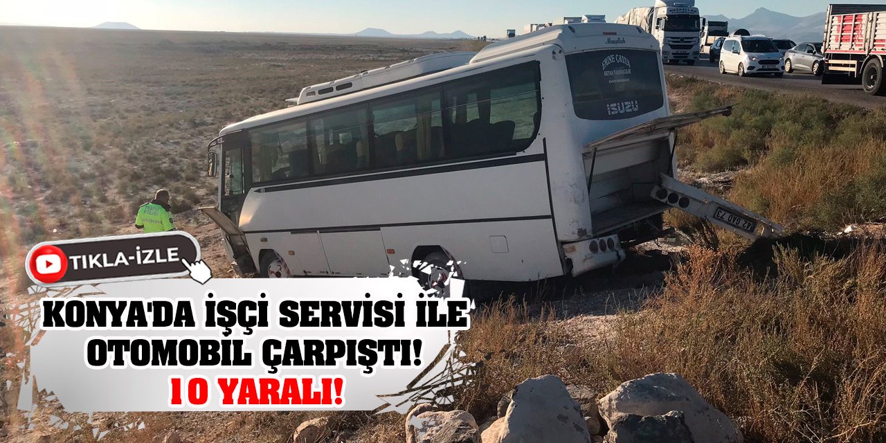 Konya'da işçi servisi ile otomobil çarpıştı: 10 yaralı