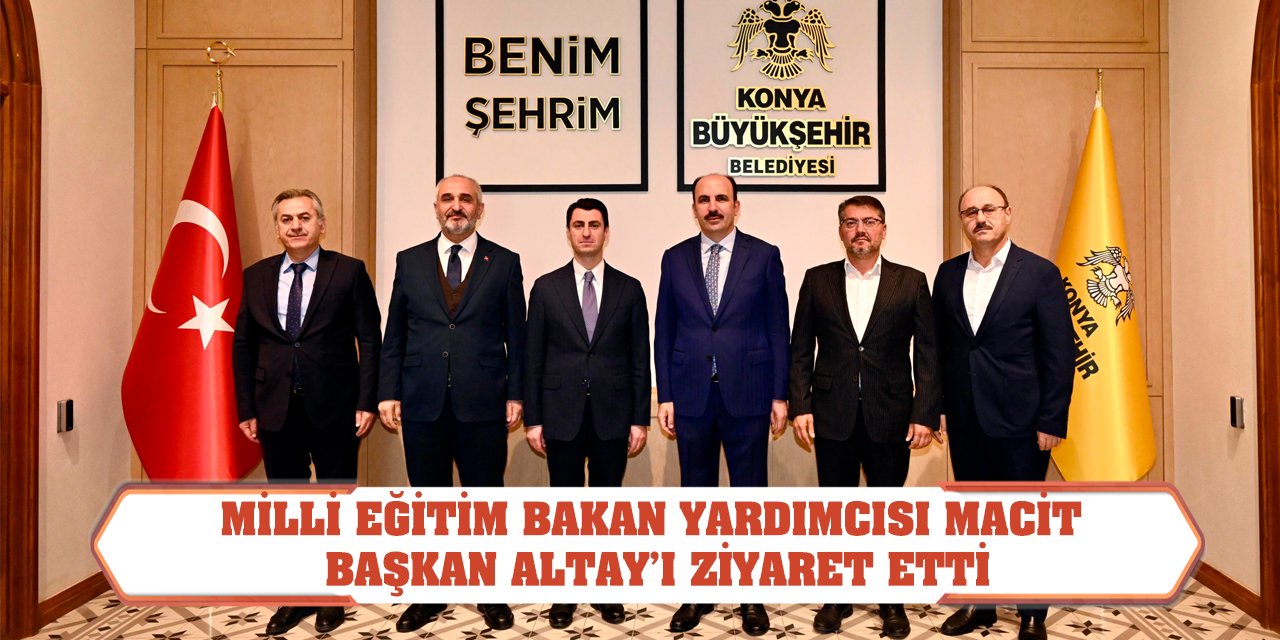 Milli Eğitim Bakan Yardımcısı Macit, Başkan Altay’ı Ziyaret Etti