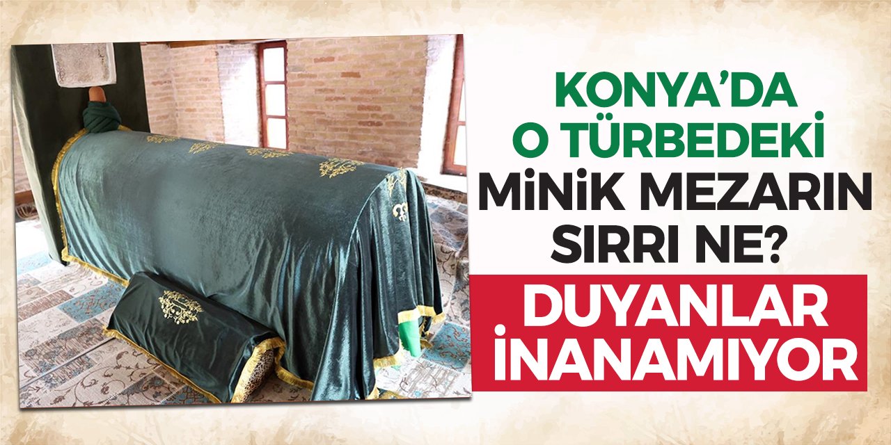 Konya’da o türbedeki minik mezarın sırrı ne? Duyanlar inanamıyor