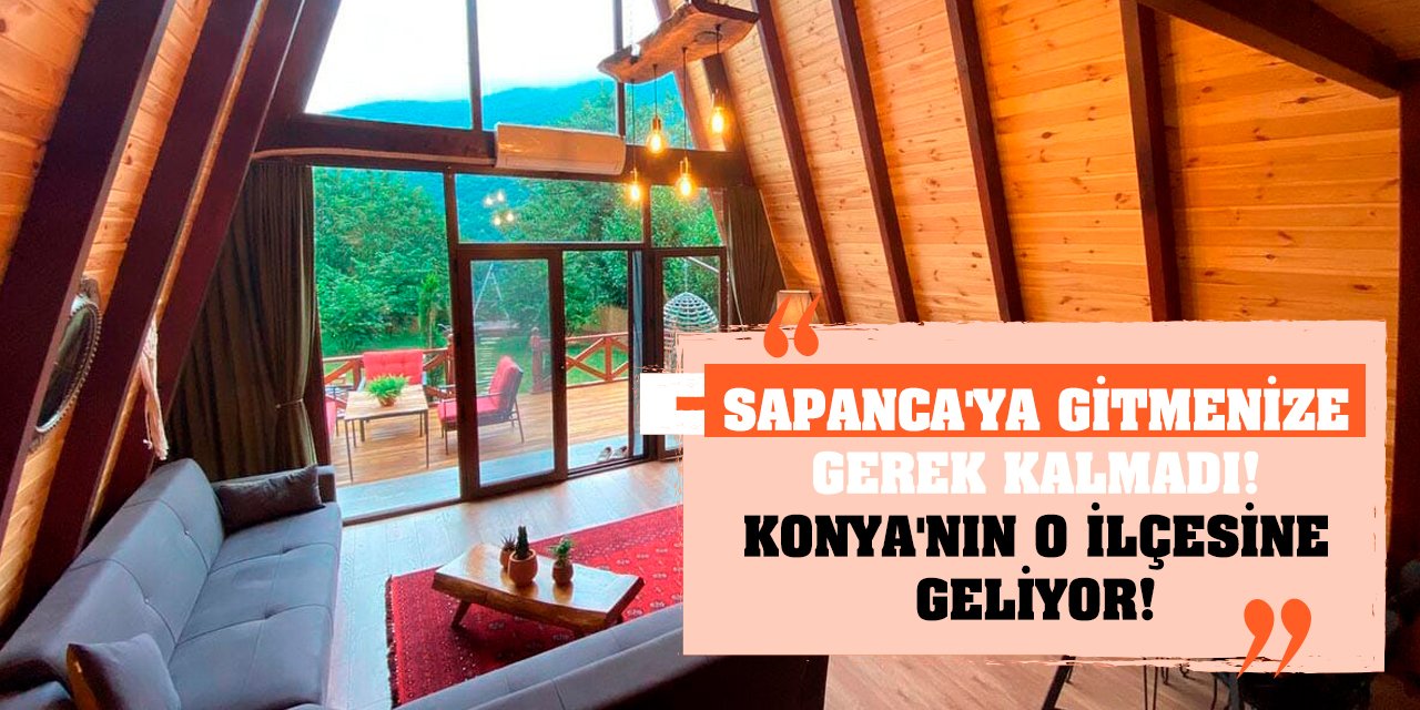 Sapanca'ya gitmenize gerek kalmadı! Konya'nın o ilçesine geliyor!