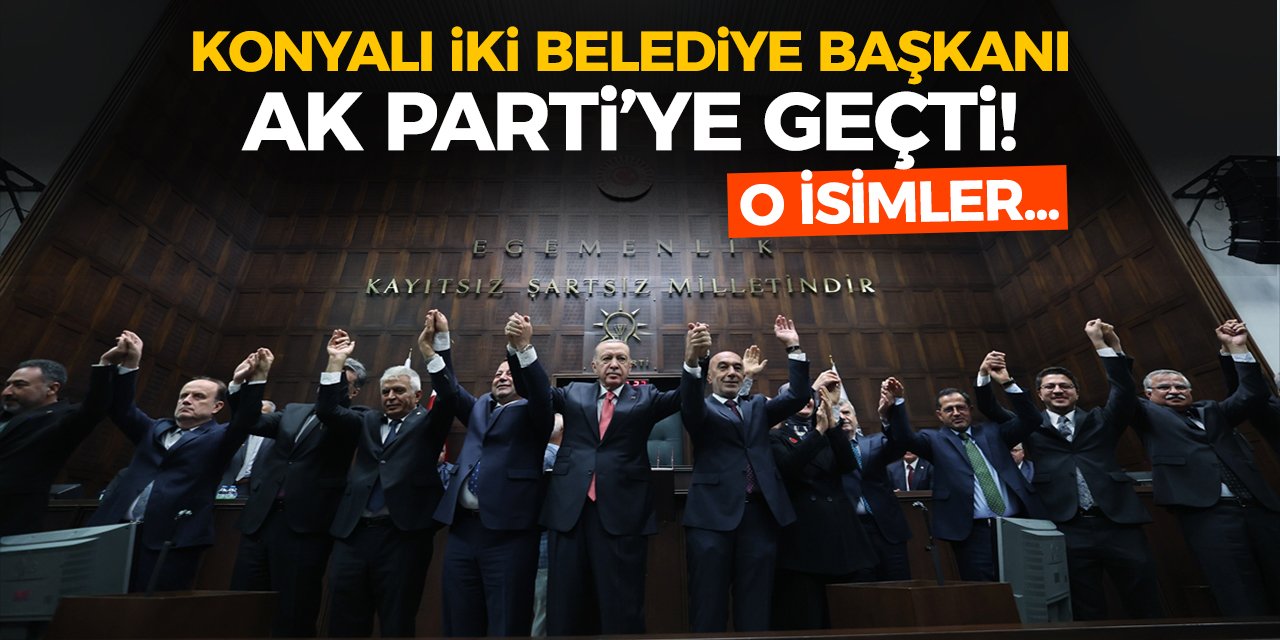 Konyalı iki belediye başkanı AK Parti’ye geçti! İşte o isimler…