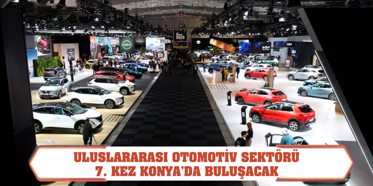 Uluslararası otomotiv sektörü 7. kez Konya’da buluşacak