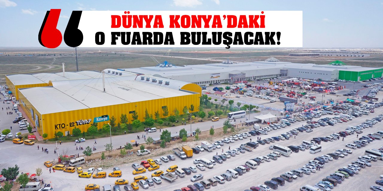 Dünya Konya’daki O Fuarda Buluşacak!