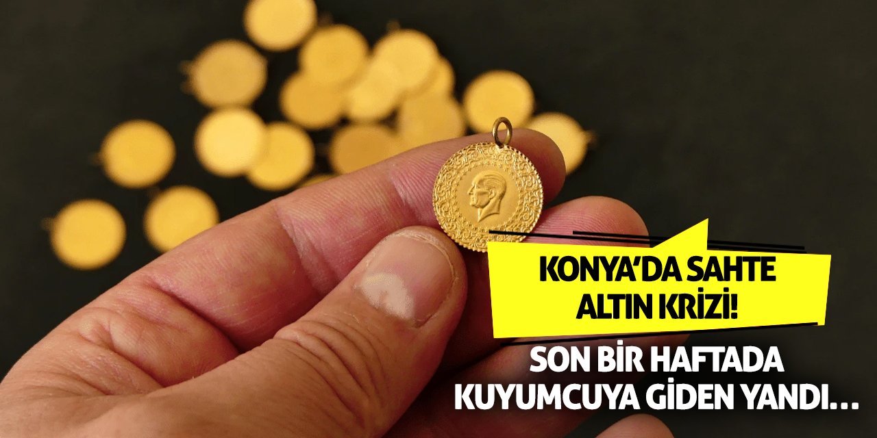 Konya’da Sahte Altın Krizi! Son Bir Haftada Kuyumcuya Giden Yandı…