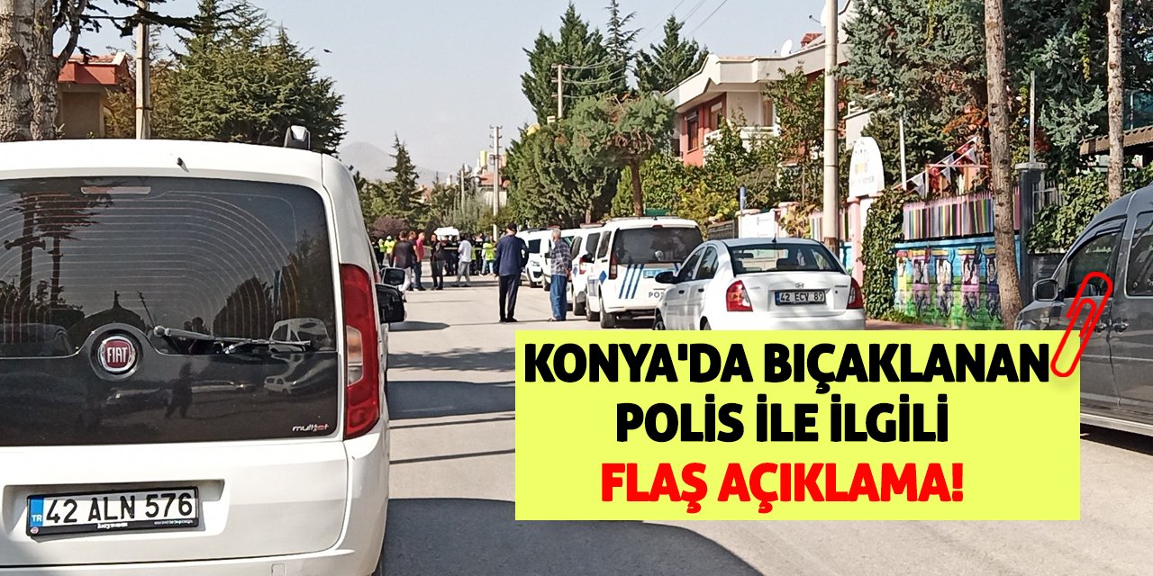 Konya'da Bıçaklanan Polis İle İlgili Flaş Açıklama!