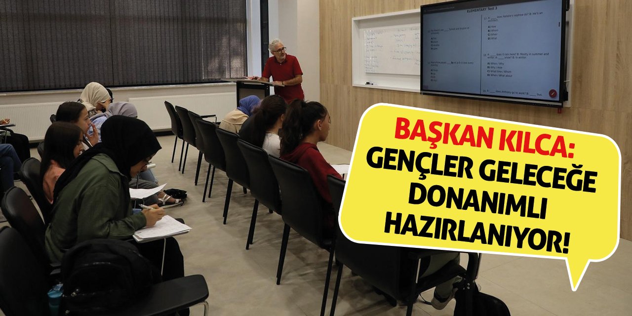 Başkan Kılca: Gençler Geleceğe Donanımlı Hazırlanıyor!