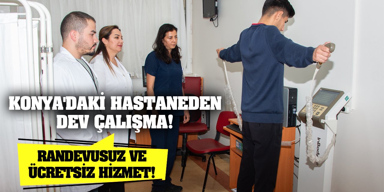 Konya'daki hastaneden dev çalışma! Randevusuz ve ücretsiz hizmet!