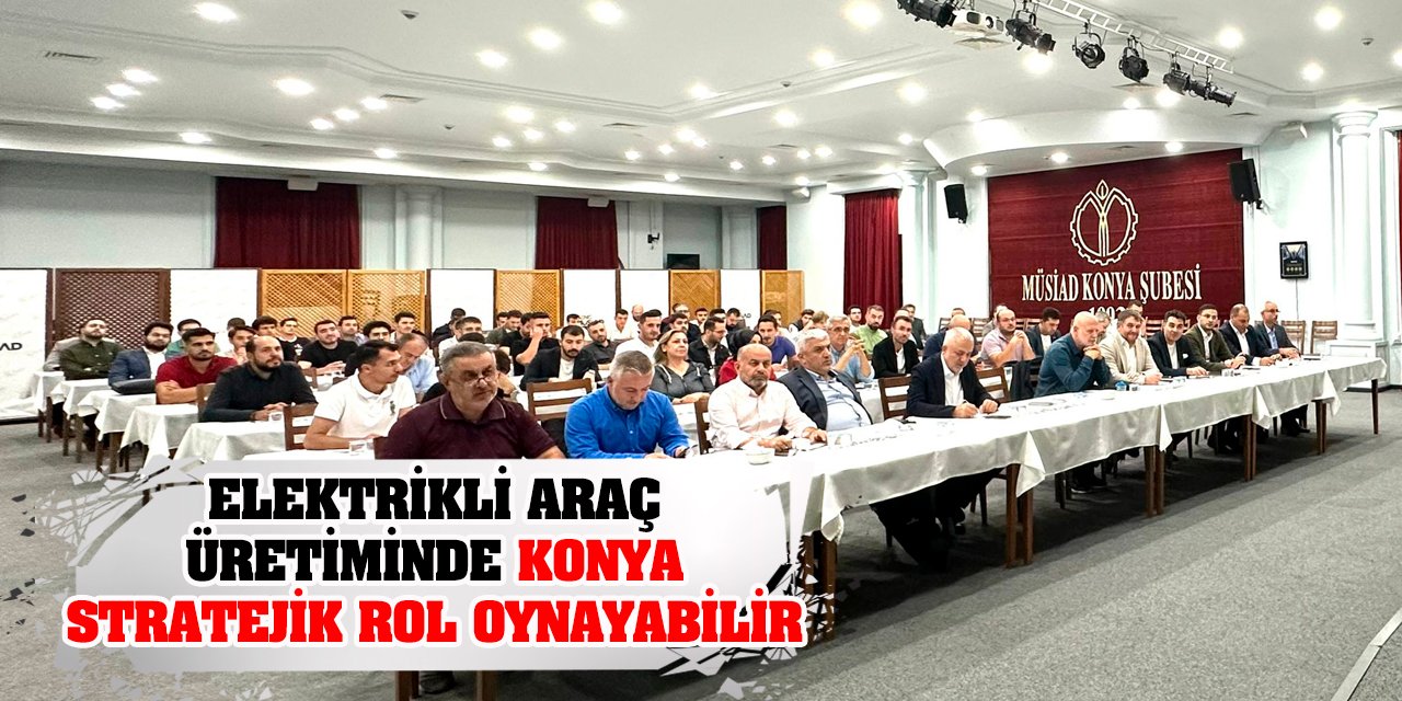 Elektrikli Araç Üretiminde Konya Stratejik Rol Oynayabilir