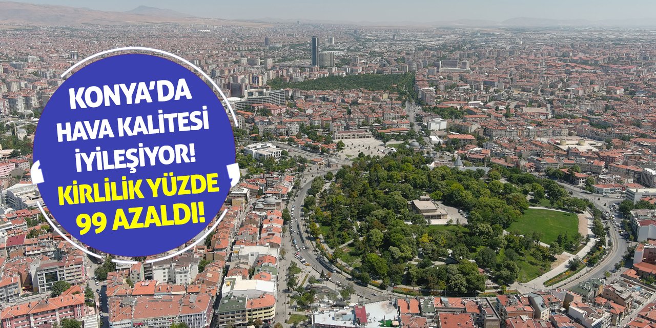 Konya’da Hava Kalitesi İyileşiyor! Kirlilik Yüzde 99 Azaldı!