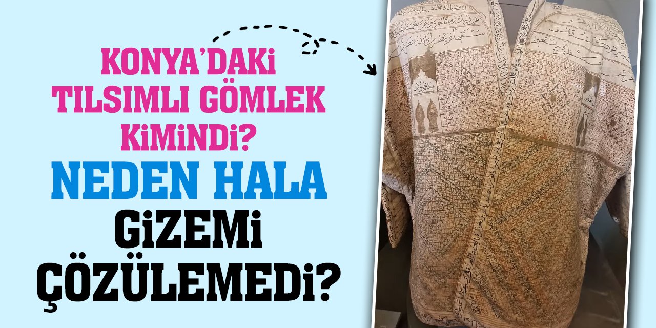 Konya’daki Tılsımlı Gömlek Kimindi? Neden Hala Gizemi Çözülemedi?