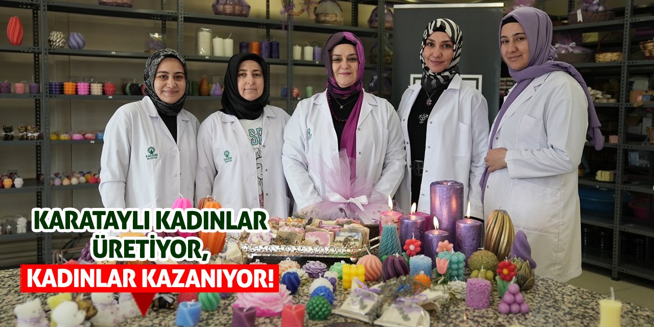 Karataylı Kadınlar Üretiyor, Kadınlar Kazanıyor!