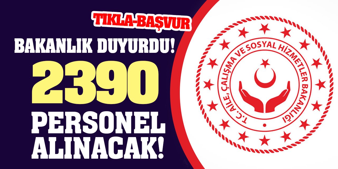 Bakanlık Duyurdu! 2390 Personel Alınacak