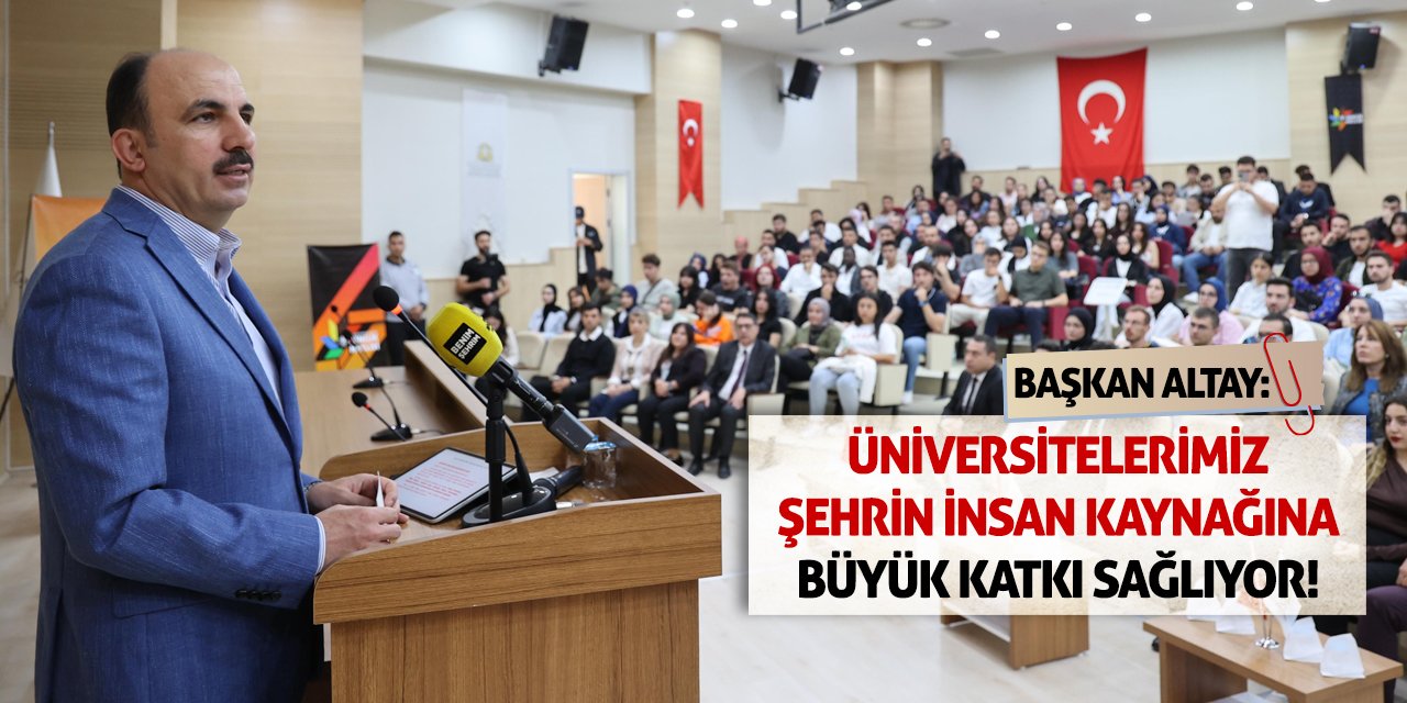 Başkan Altay: Üniversitelerimiz Şehrin İnsan Kaynağına Büyük Katkı Sağlıyor!