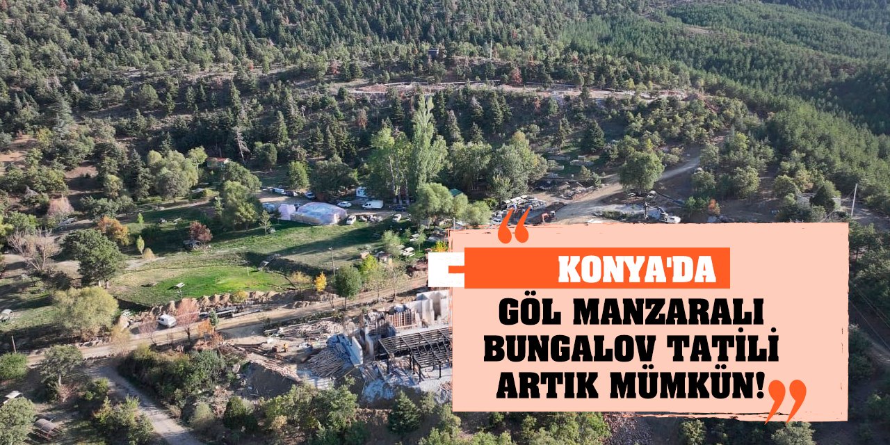 Konya'da göl manzaralı bungalov tatili artık mümkün!