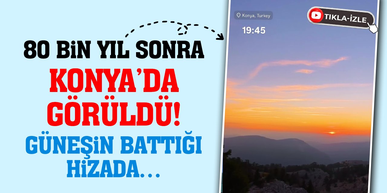 80 Bin Yıl Sonra Konya’da Görüldü! Güneşin Battığı Hizada…