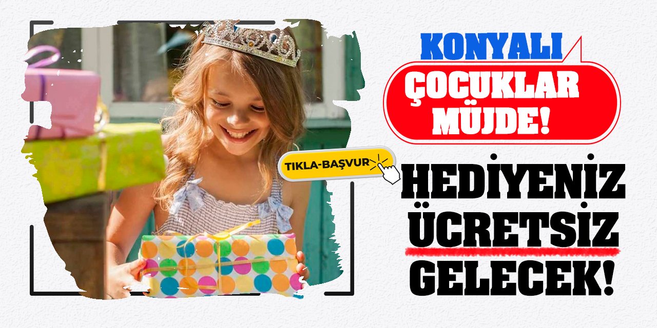 Konyalı Çocuklar Müjde! Doğum Günü Hediyeniz Ücretsiz Gelecek!