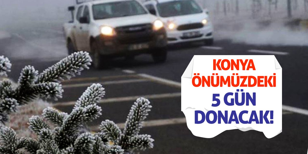 Konya Önümüzdeki 5 Gün Donacak!