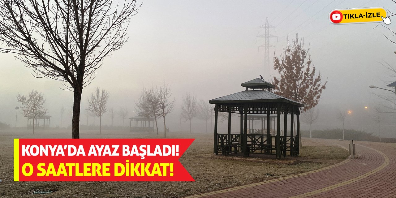 Konya’da Ayaz Başladı! O Saatlere Dikkat!