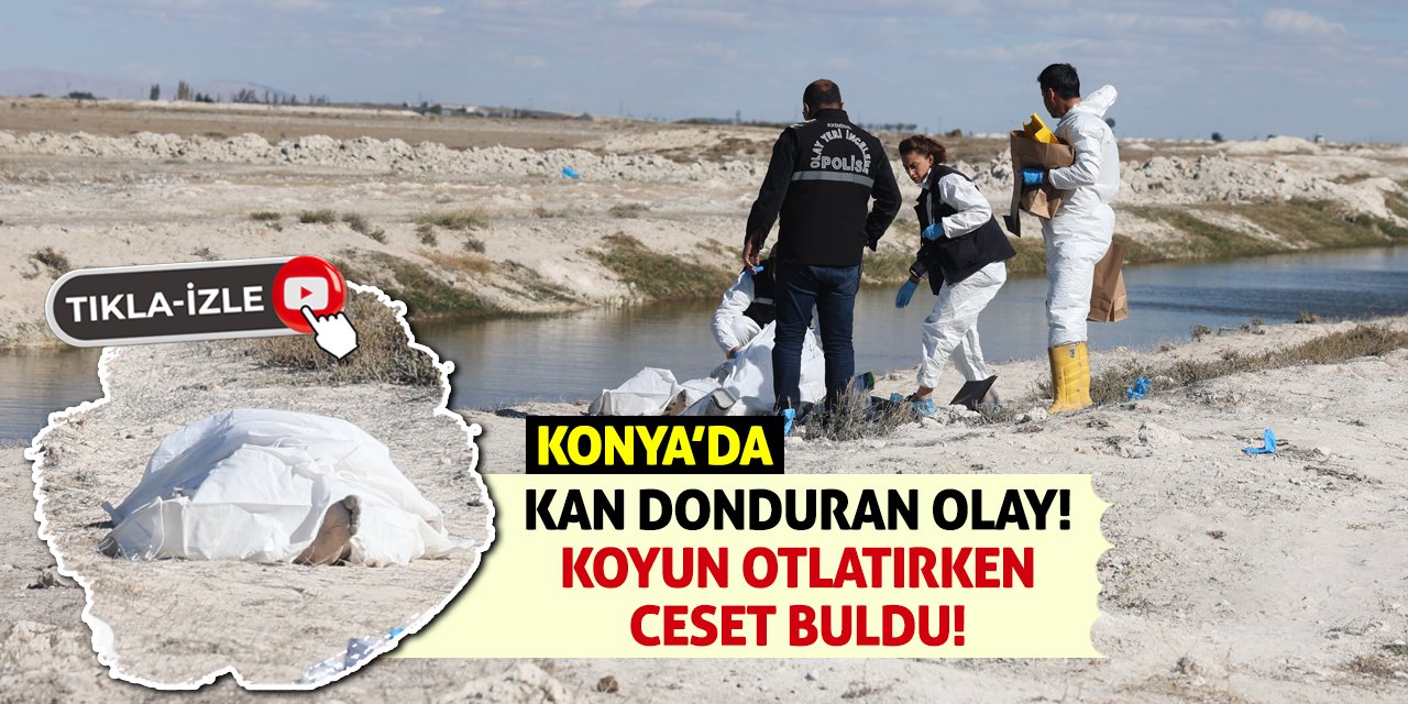 Konya’da Kan Donduran Olay! Koyun Otlatırken Ceset Buldu!