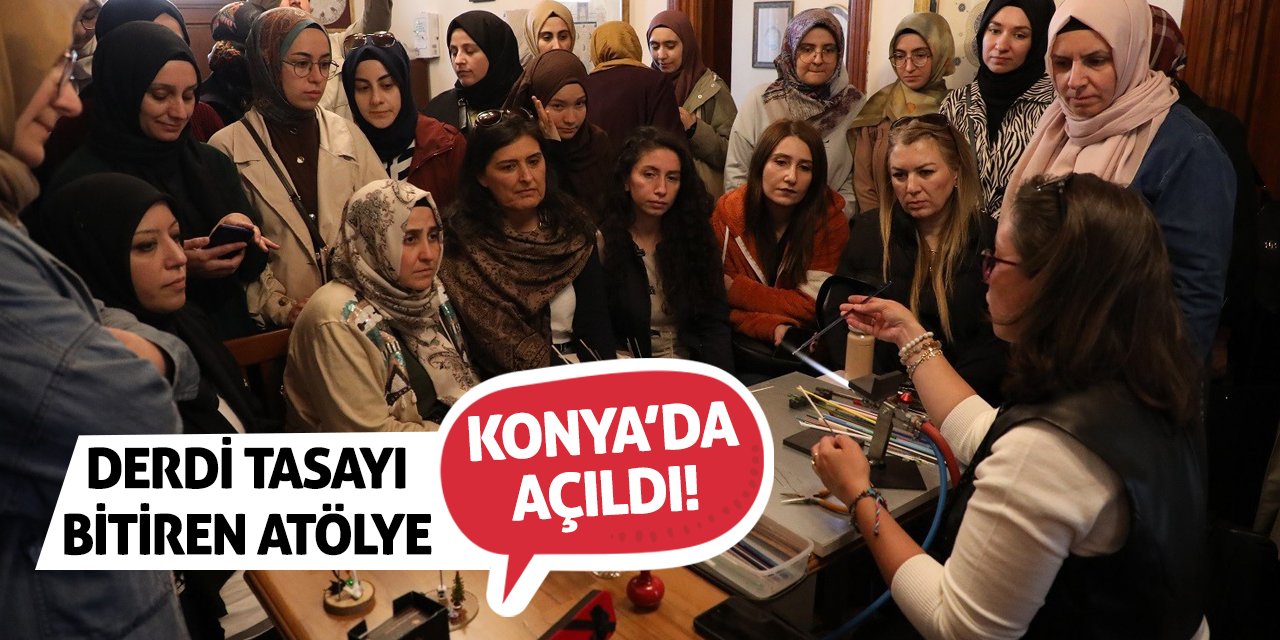 Derdi Tasayı Bitiren Atölye Konya’da Açıldı!