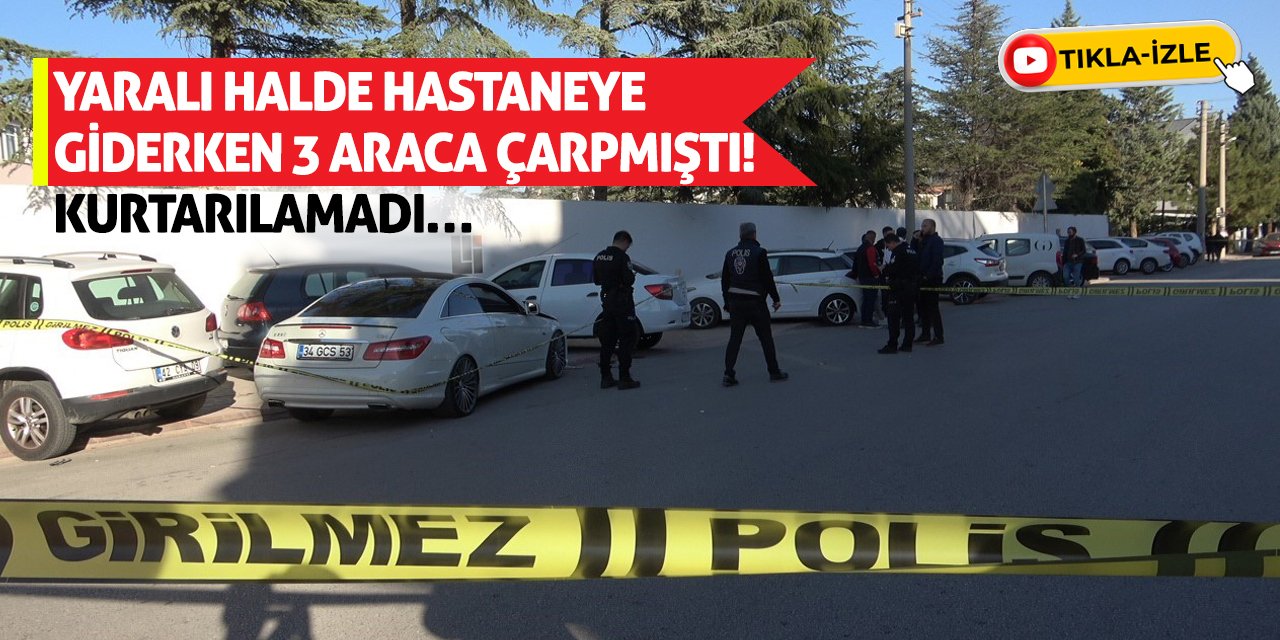 Yaralı Halde Hastaneye Giderken 3 Araca Çarpmıştı! Kurtarılamadı…