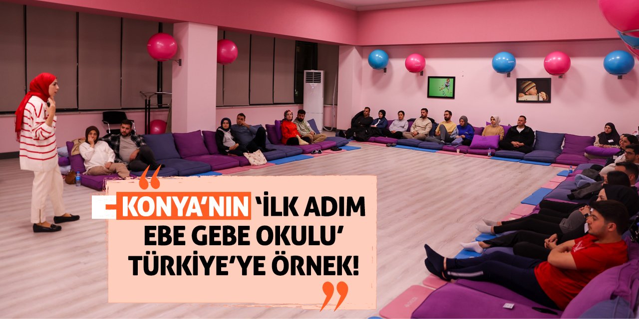 Konya'nın ‘İlk Adım Ebe Gebe Okulu’ Türkiye’ye Örnek!