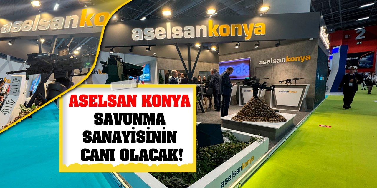 ASELSAN Konya Savunma Sanayisinin Canı Olacak!