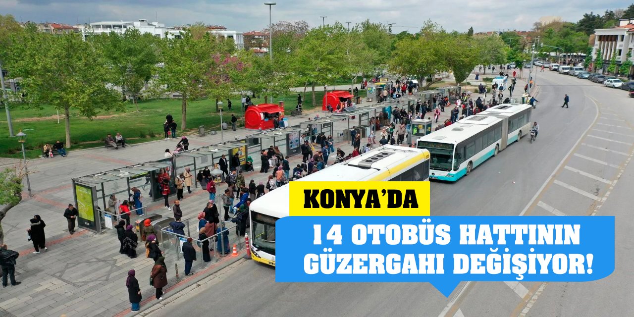 Konya'da 14 otobüs hattının güzergahı değişiyor!