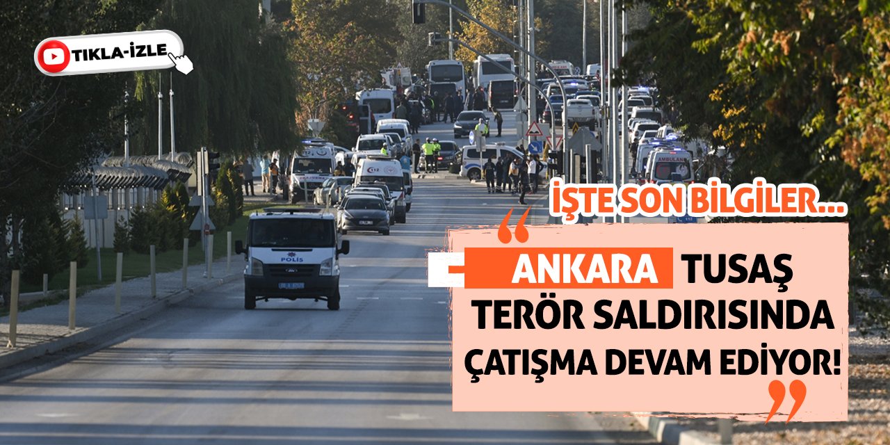 Ankara TUSAŞ Terör Saldırısında Çatışma Devam Ediyor!  İşte Son Bilgiler...