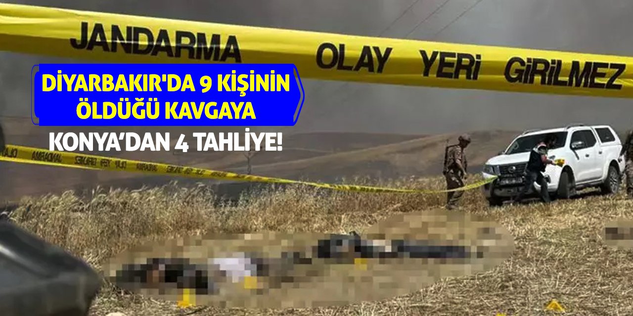 Diyarbakır'da 9 kişinin öldüğü kavgaya Konya’dan 4 tahliye!