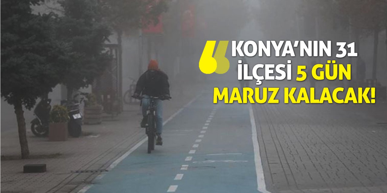 Konya’nın 31 ilçesi 5 Gün Maruz Kalacak!