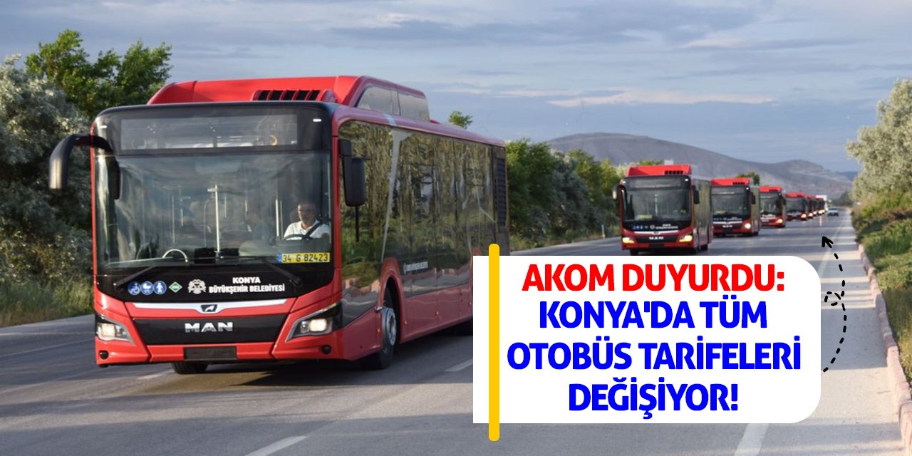 AKOM Duyurdu: Konya'da Tüm Otobüs Tarifeleri Değişiyor!