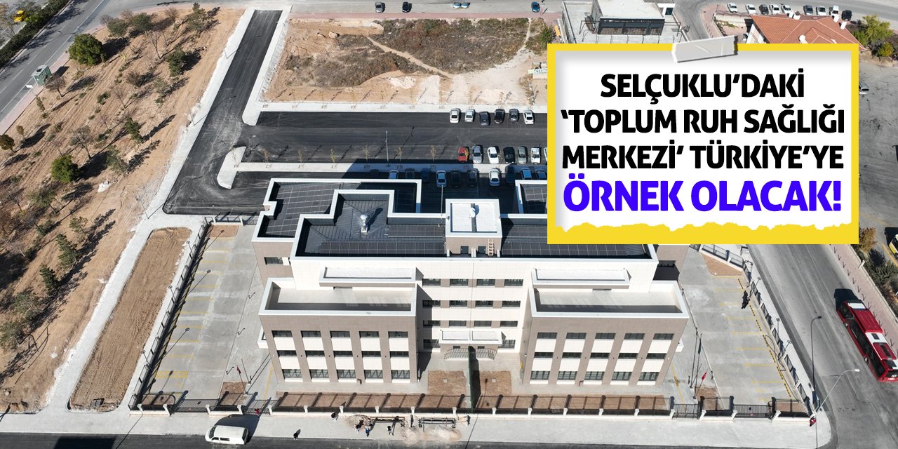 Selçuklu’daki ‘Toplum Ruh Sağlığı Merkezi’ Türkiye’ye örnek olacak!