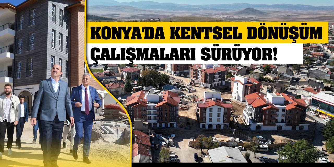 Konya'da kentsel dönüşüm çalışmaları sürüyor!