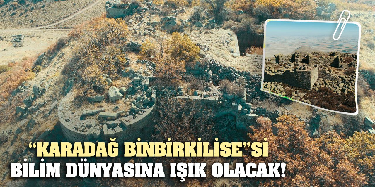 'Karadağ Binbirkilise' Bilim Dünyasına Işık Olacak!