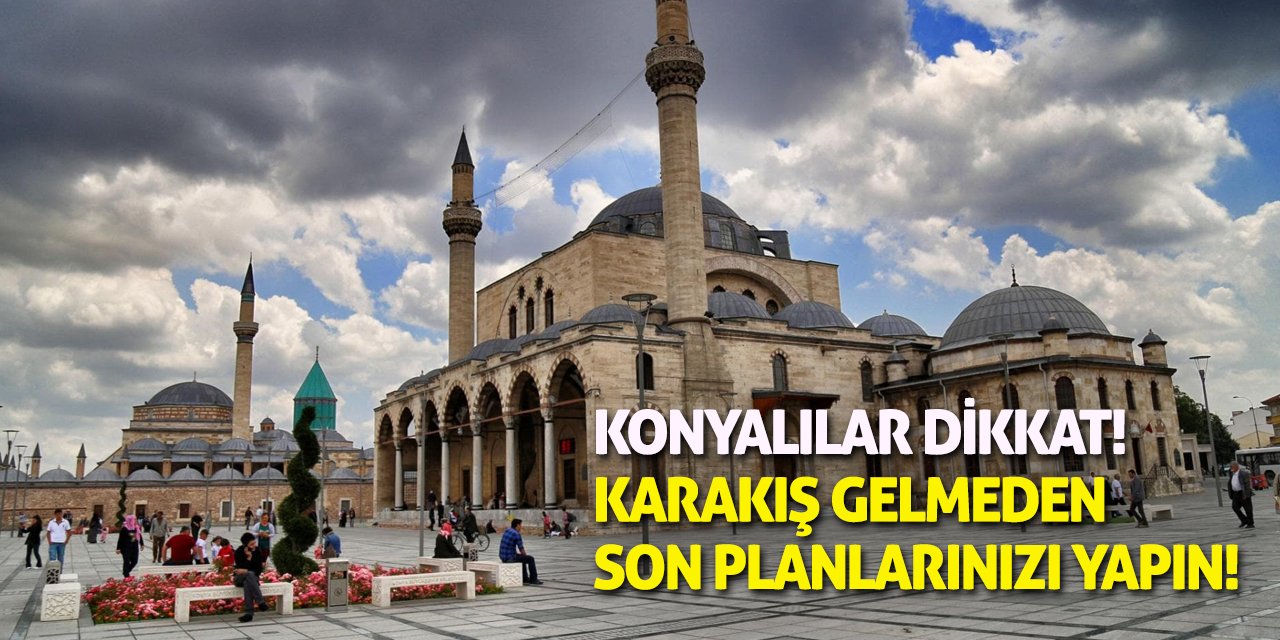 Konyalılar Dikkat! Karakış Gelmeden Son Planlarınızı Yapın!