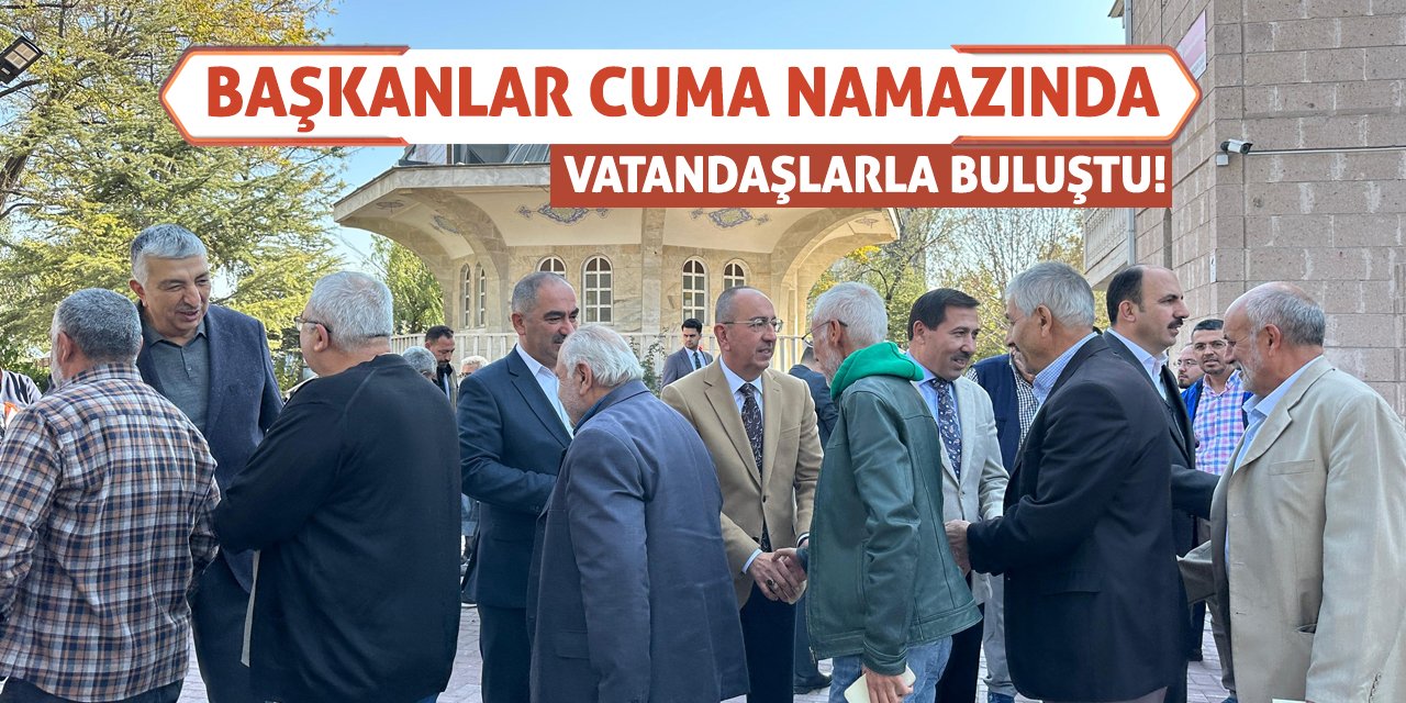 Başkanlar Cuma Namazında Vatandaşlarla Buluştu!