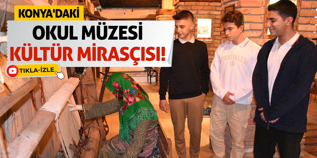 Konya'daki Okul Müzesi Kültür Mirasçısı!