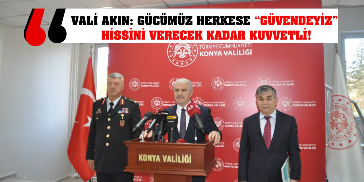 Vali Akın: Gücümüz Herkese 'Güvendeyiz' Hissini Verecek Kadar Kuvvetli!