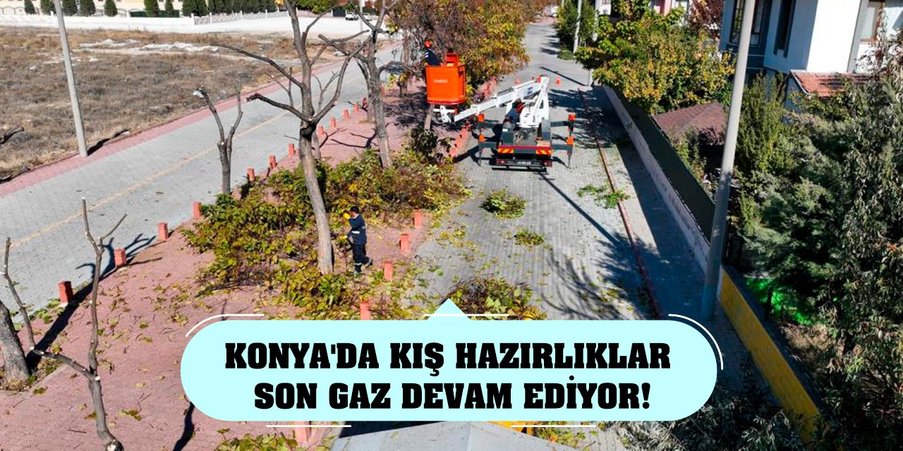 Konya'da kış hazırlıkları son gaz devam ediyor!