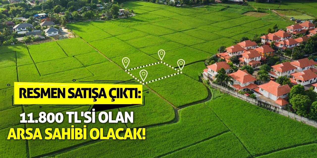 Resmen Satışa Çıktı: 11.800 TL'si Olan Arsa Sahibi Olacak!