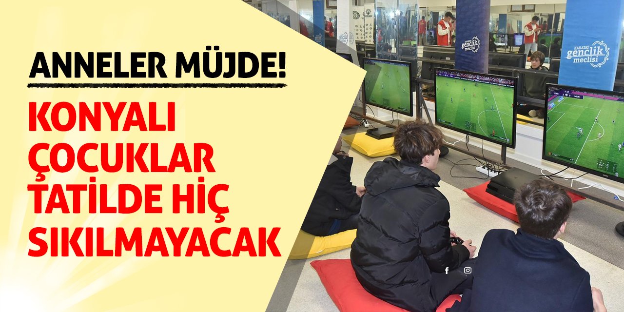 Anneler Müjde! Konyalı Çocuklar Tatilde Hiç Sıkılmayacak