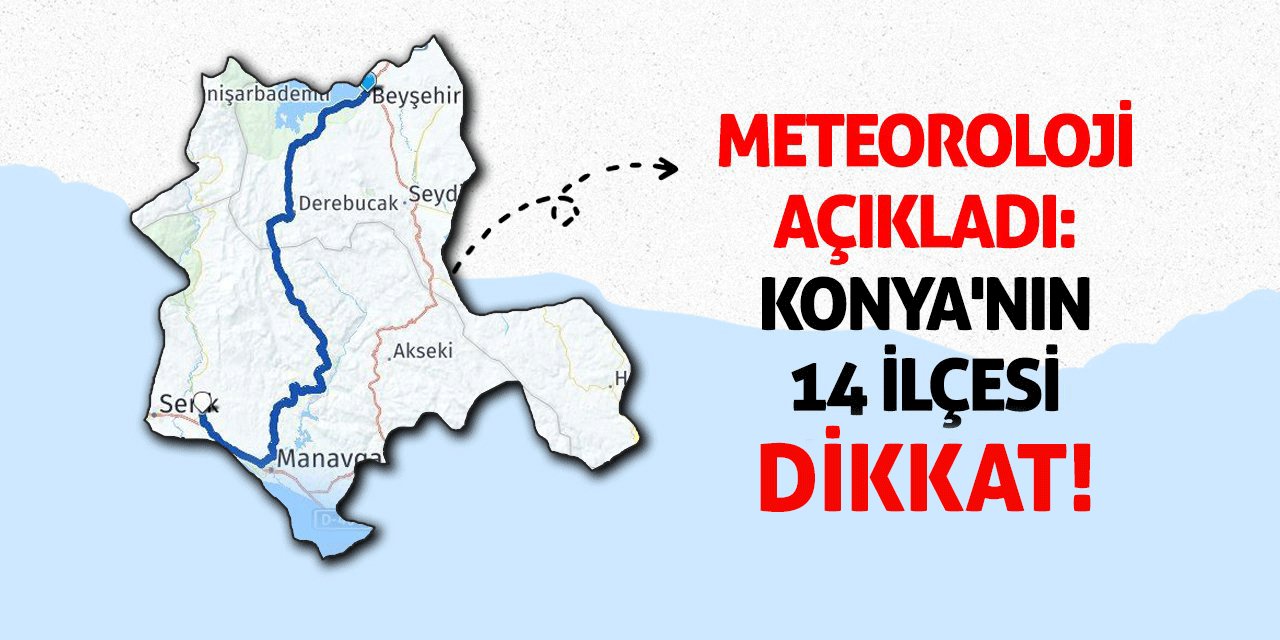 Meteoroloji Açıkladı: Konya'nın 14 İlçesi Dikkat!