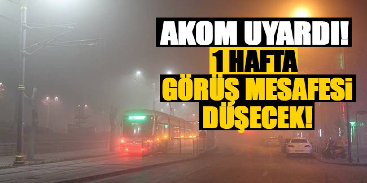 AKOM Uyardı! 1 Hafta Görüş Mesafesi Düşecek!