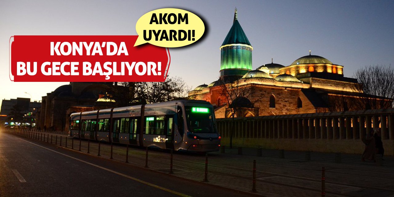 AKOM Uyardı! Konya’da Bu Gece Başlıyor!