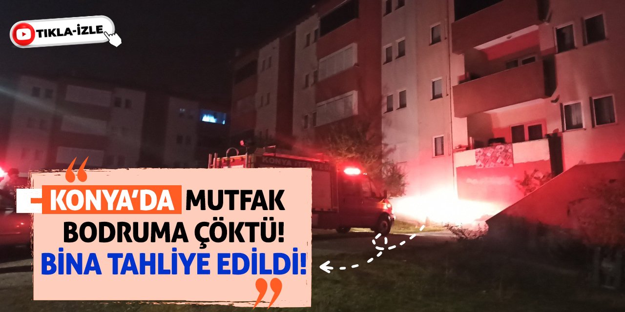 Konya'da Mutfak Bodruma Çöktü! Bina Tahliye Edildi!