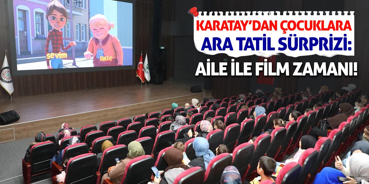 Karatay'dan Çocuklara Ara Tatil Sürprizi: Aile İle Film Zamanı!