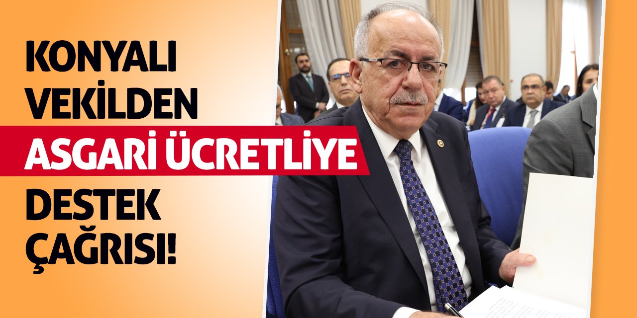 Konyalı Vekilden Asgari Ücretliye Destek Çağrısı!