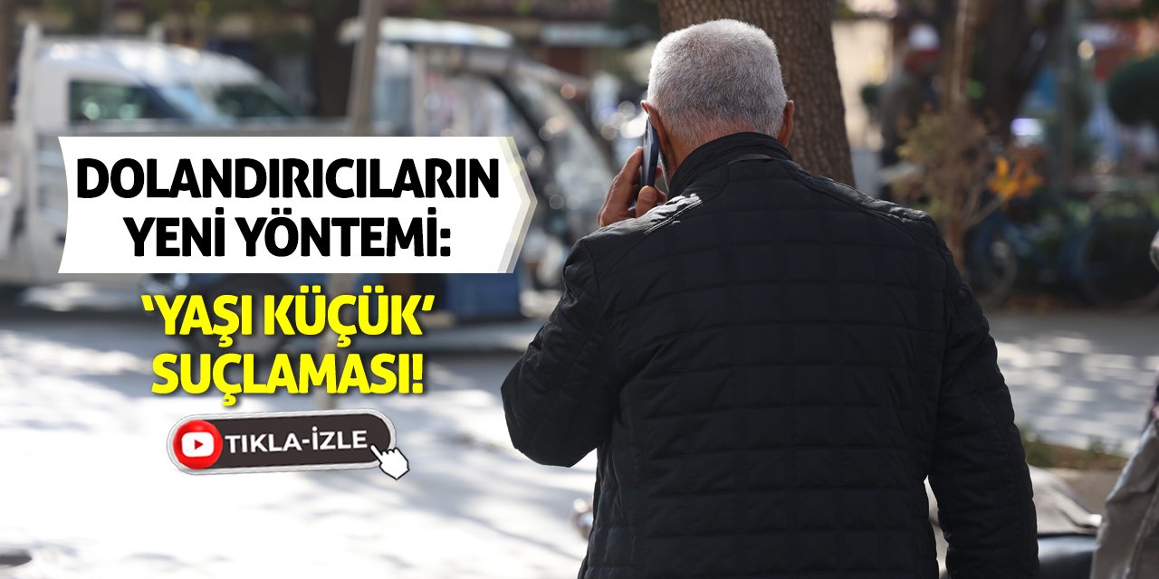 Dolandırıcıların Yeni Yöntemi: 'Yaşı Küçük' Suçlaması!